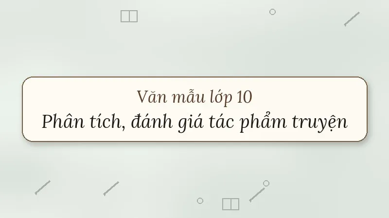 nghị luận phân tích, đánh giá một tác phẩm truyện lớp 10