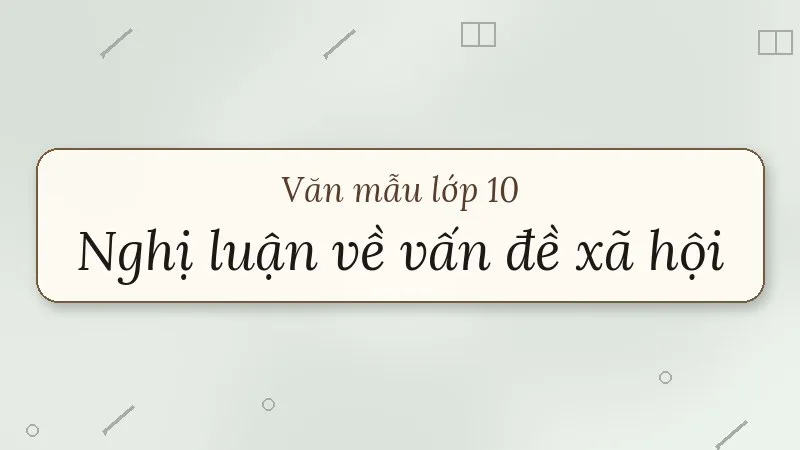 viết bài văn nghị luận về một vấn đề xã hội lớp 10