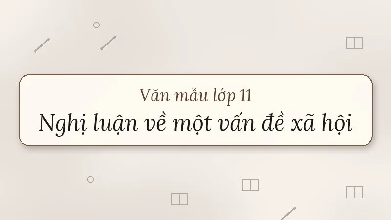nghị luận về một vấn đề xã hội lớp 11