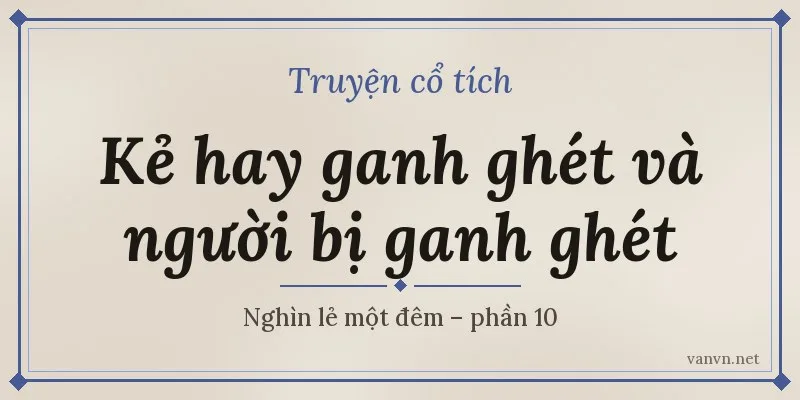 Kẻ hay ganh ghét và người bị ganh ghét – Nghìn lẻ một đêm phần 10