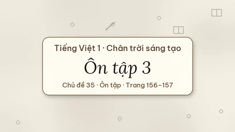 ôn tập 3 chủ đề 35 tiếng việt lớp 1 chân trời sáng tạo