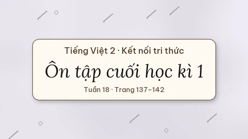 ôn tập cuối học kì 1 tiếng việt lớp 2 kết nối tri thức