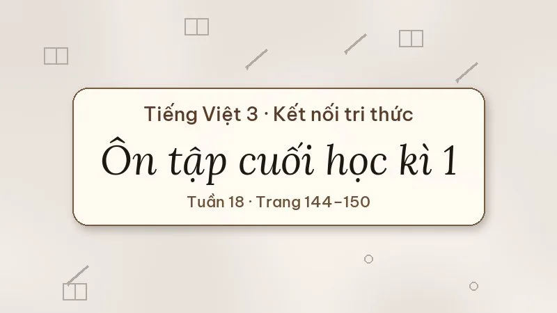 ôn tập cuối học kì 1 tiếng việt lớp 3 kết nối tri thức