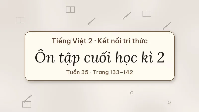ôn tập cuối học kì 2 tiếng việt lớp 2 kết nối tri thức