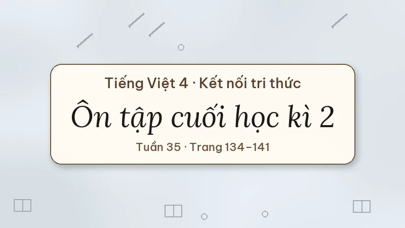 ôn tập cuối học kì 2 tiếng việt lớp 4 kết nối tri thức