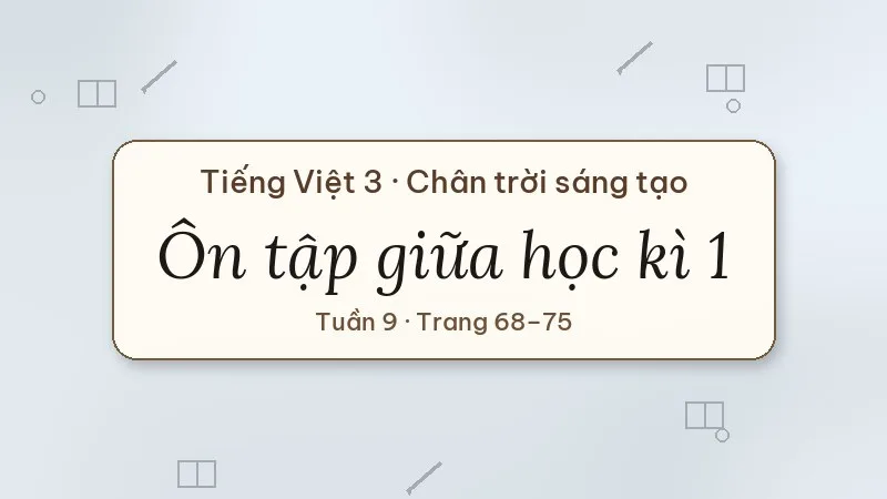 ôn tập giữa học kì 1 tiếng việt lớp 3 chân trời sáng tạo