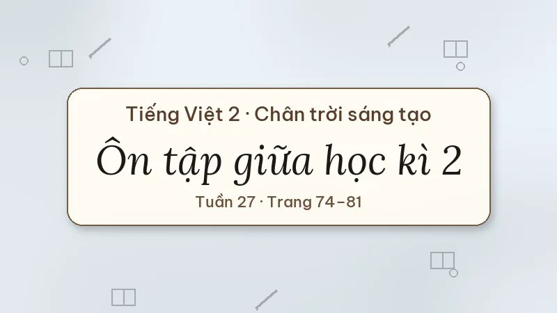ôn tập giữa học kì 2 tiếng việt lớp 2 chân trời sáng tạo