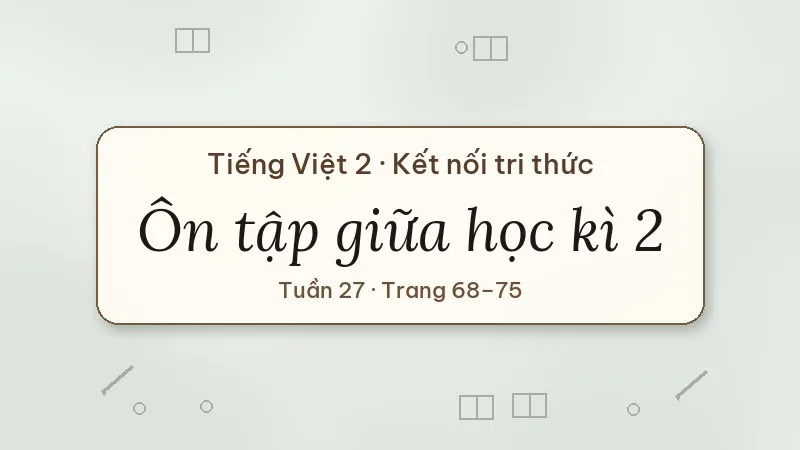 ôn tập giữa học kì 2 tiếng việt lớp 2 kết nối tri thức
