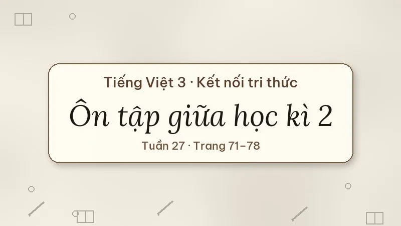 ôn tập giữa học kì 2 tiếng việt lớp 3 kết nối tri thức