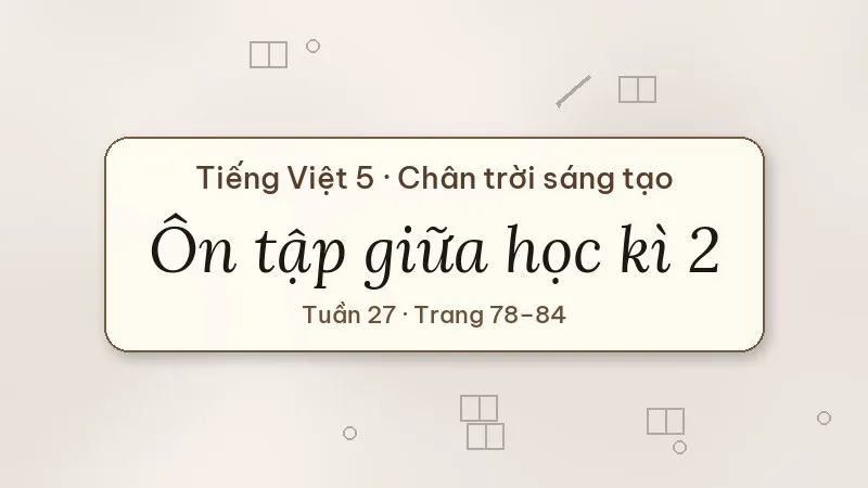 ôn tập giữa học kì 2 tiếng việt lớp 5 chân trời sáng tạo