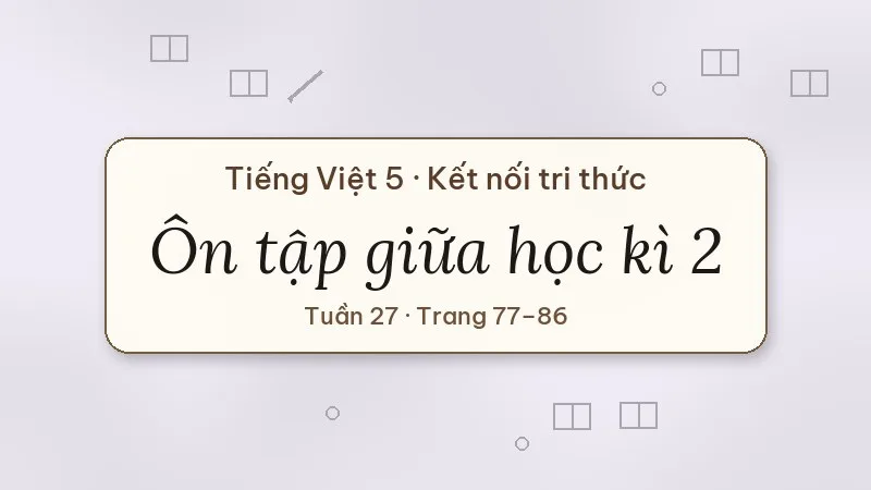 ôn tập giữa học kì 2 tiếng việt lớp 5 kết nối tri thức