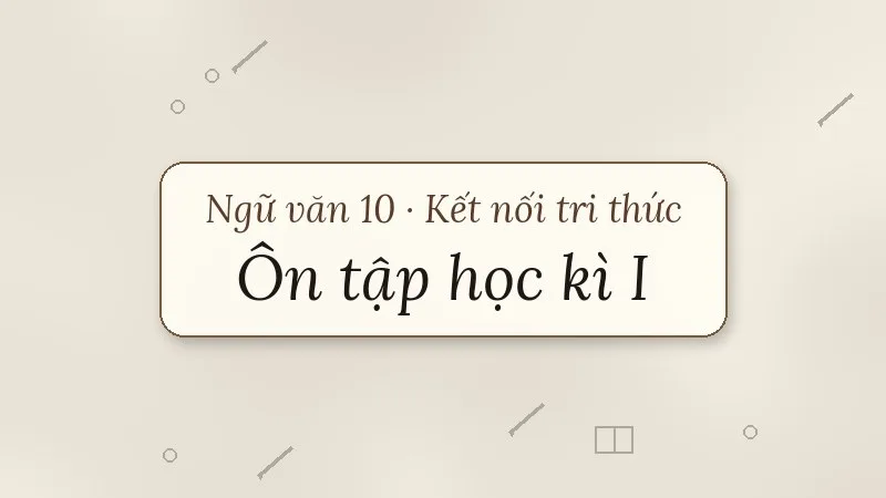 ôn tập học kì 1 ngữ văn 10 kết nối tri thức
