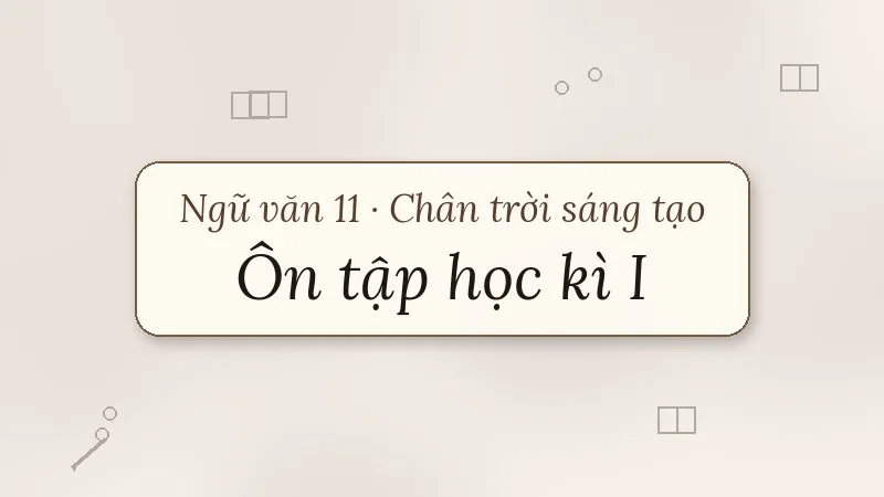 ôn tập học kì 1 ngữ văn 11 chân trời sáng tạo