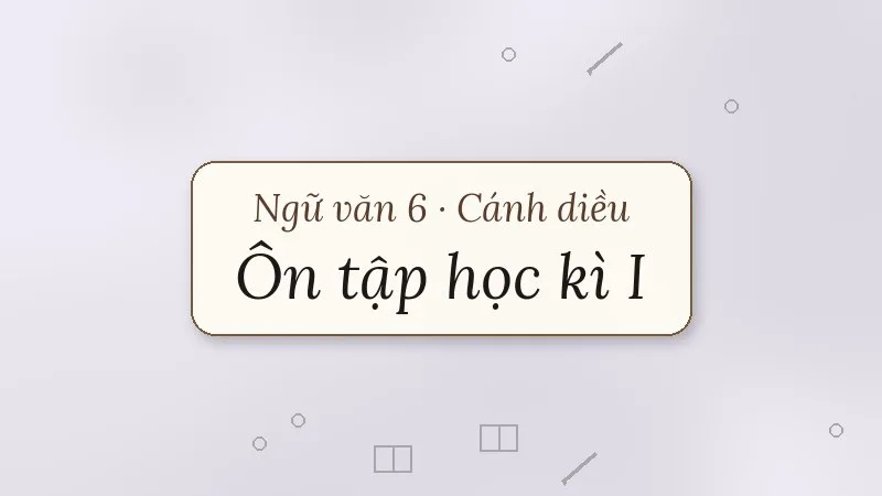 ôn tập học kì 1 ngữ văn 6 cánh diều