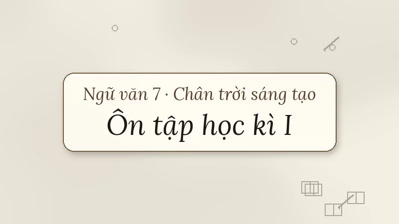 ôn tập học kì 1 ngữ văn 7 chân trời sáng tạo