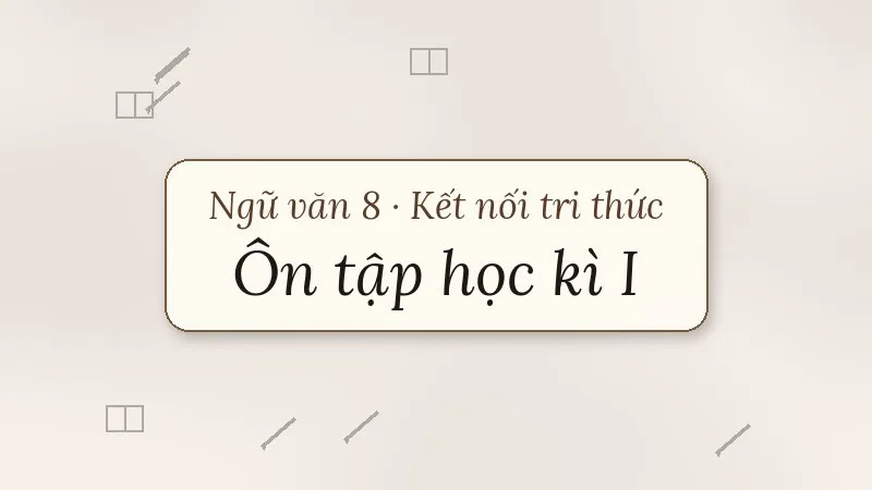 ôn tập học kì 1 ngữ văn 8 kết nối tri thức