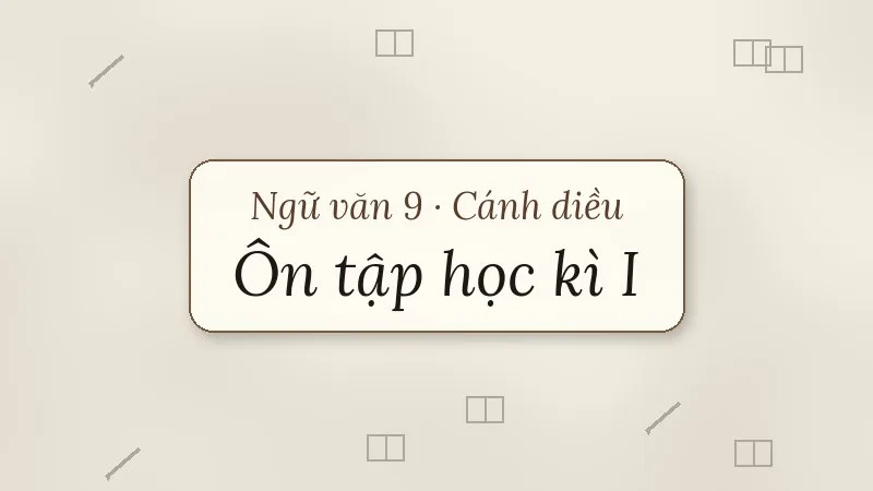 ôn tập học kì 1 ngữ văn 9 cánh diều