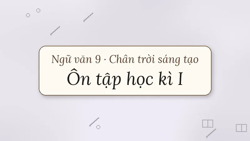 ôn tập học kì 1 ngữ văn 9 chân trời sáng tạo