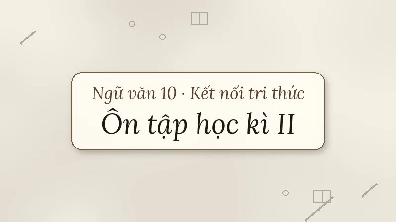 ôn tập học kì 2 ngữ văn 10 kết nối tri thức