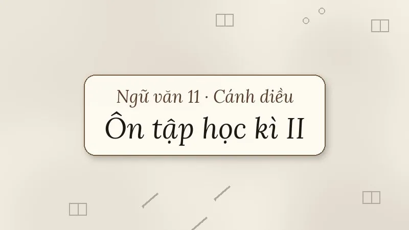 ôn tập học kì 2 ngữ văn 11 cánh diều