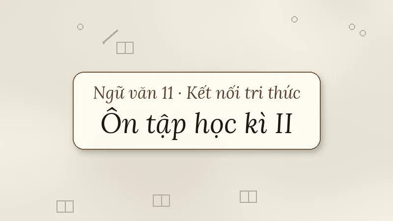 ôn tập học kì 2 ngữ văn 11 kết nối tri thức