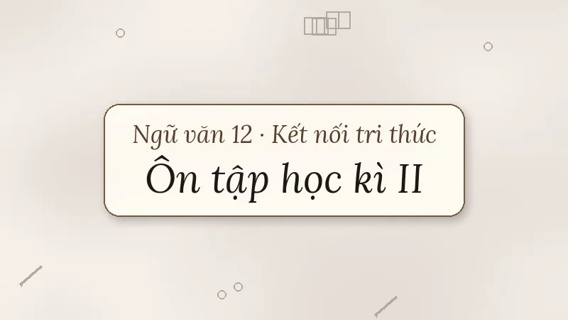ôn tập học kì 2 ngữ văn 12 kết nối tri thức