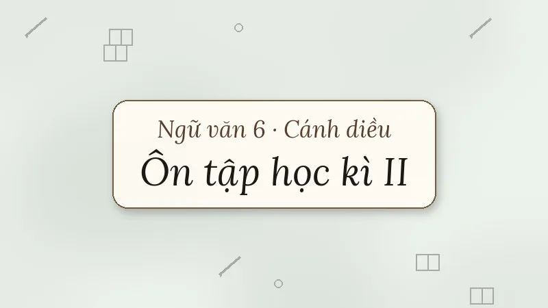ôn tập học kì 2 ngữ văn 6 cánh diều