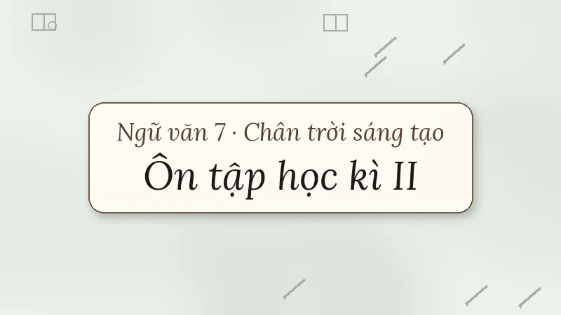 ôn tập học kì 2 ngữ văn 7 chân trời sáng tạo