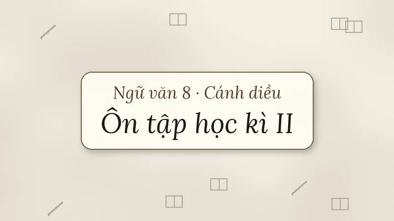 ôn tập học kì 2 ngữ văn 8 cánh diều