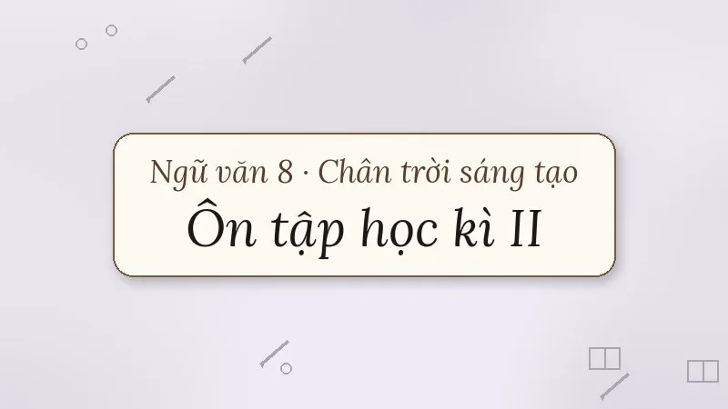 ôn tập học kì 2 ngữ văn 8 chân trời sáng tạo