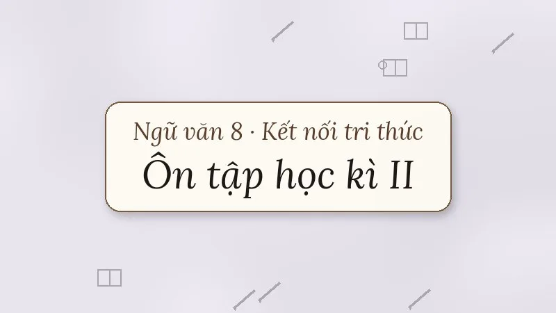ôn tập học kì 2 ngữ văn 8 kết nối tri thức