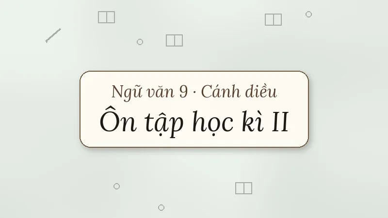 ôn tập học kì 2 ngữ văn 9 cánh diều