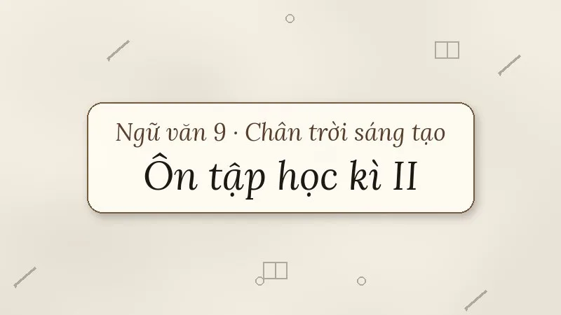 ôn tập học kì 2 ngữ văn 9 chân trời sáng tạo