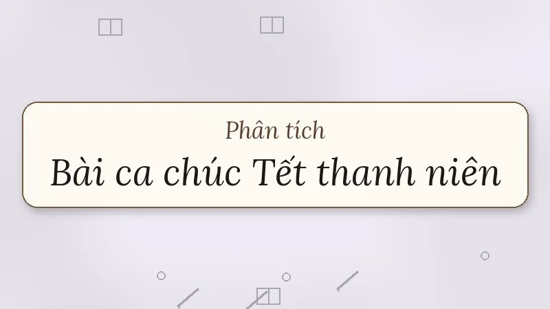 phân tích bài ca chúc tết thanh niên