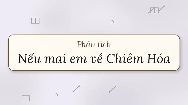 phân tích bài thơ nếu mai em về chiêm hóa