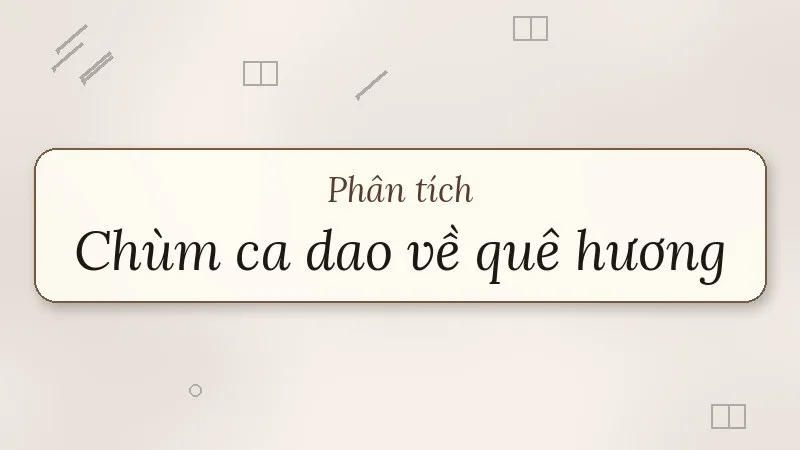phân tích chùm ca dao về quê hương đất nước