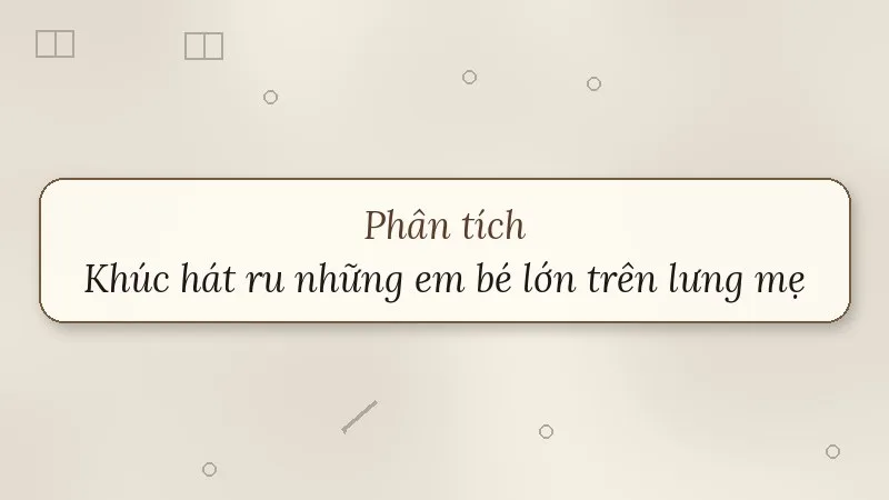 phân tích khúc hát ru những em bé lớn trên lưng mẹ