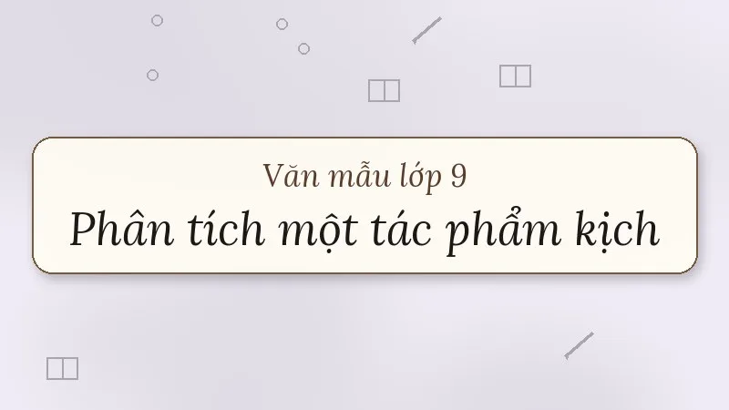 nghị luận phân tích một tác phẩm kịch lớp 9
