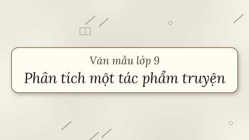 nghị luận phân tích một tác phẩm truyện lớp 9