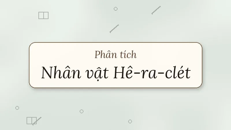 phân tích nhân vật hê-ra-clét