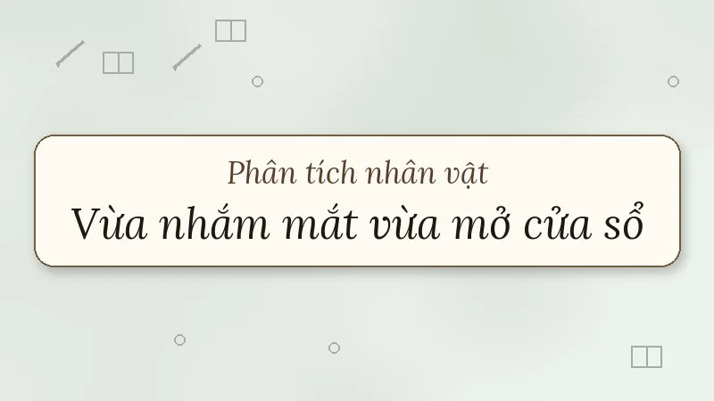 phân tích nhân vật tôi trong vừa nhắm mắt vừa mở cửa sổ