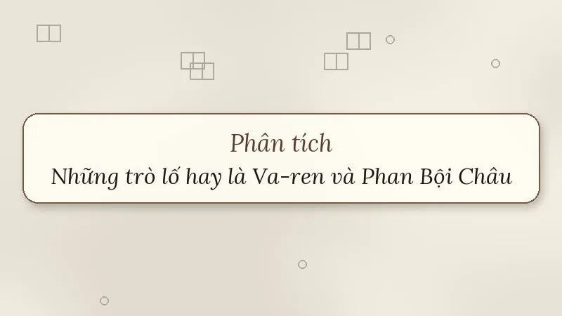 phân tích những trò lố hay là va-ren và phan bội châu