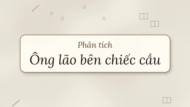 phân tích ông lão bên chiếc cầu
