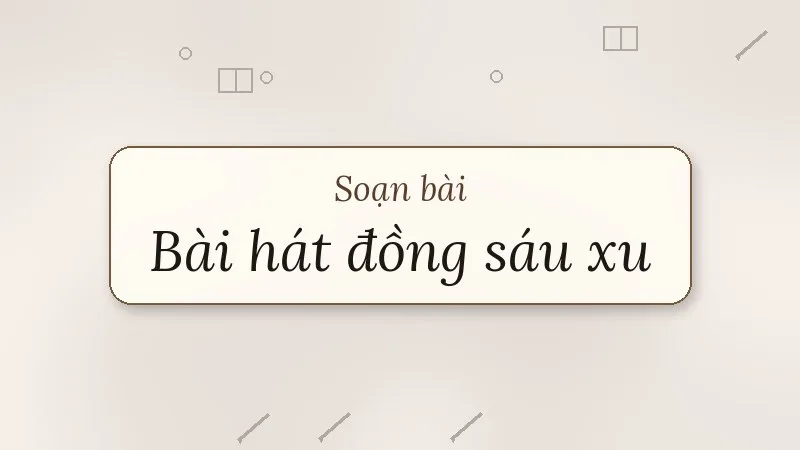soạn bài bài hát đồng sáu xu