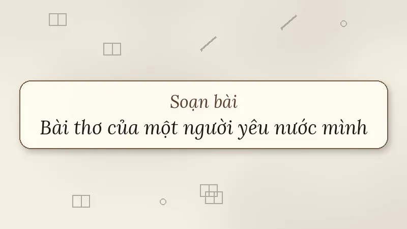 soạn bài bài thơ của một người yêu nước mình