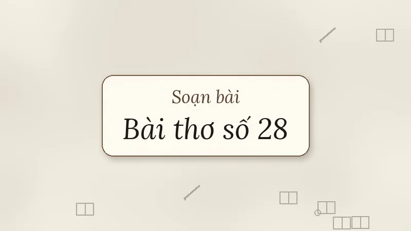 soạn bài bài thơ số 28