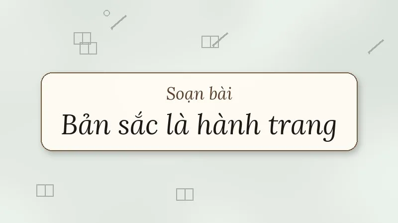 soạn bài bản sắc là hành trang