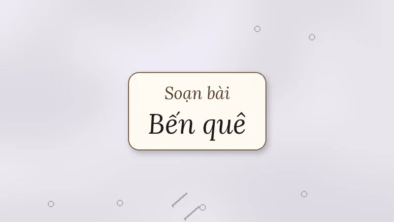 soạn bài bến quê