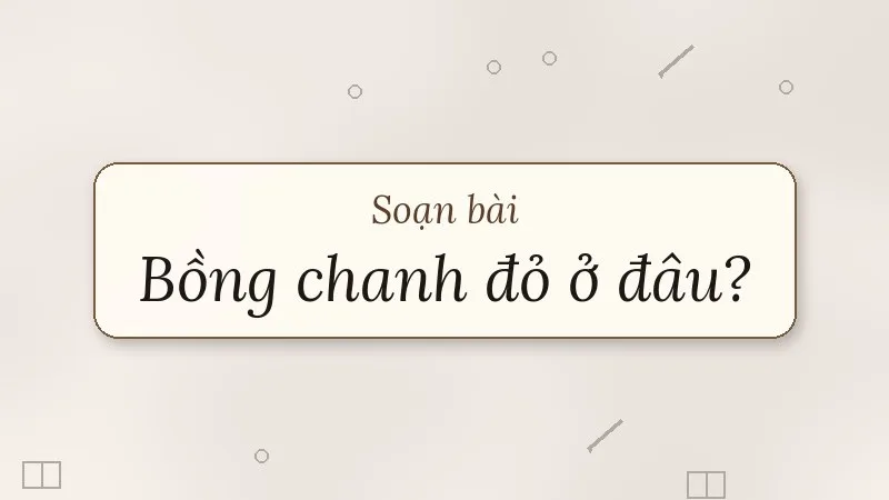 soạn bài bồng chanh đỏ ở đâu kết nối tri thức