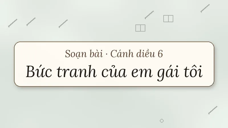soạn bài bức tranh của em gái tôi cánh diều
